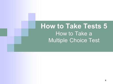 How to Take Tests 5 How to Take a Multiple Choice Test