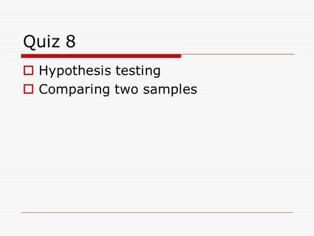 Quiz 8 Hypothesis testing Comparing two samples. 1. Given two samples of size 35 with normally distributed data and unknown population SDs which statistical.