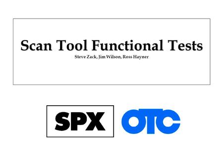 Scan Tool Functional Tests Steve Zack, Jim Wilson, Ross Hayner