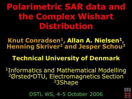Knut Conradsen 1, Allan A. Nielsen 1, Henning Skriver 2 and Jesper Schou 3 Technical University of Denmark 1 Informatics and Mathematical Modelling 2 Ørsted.