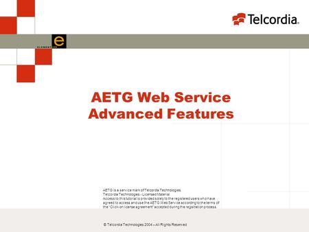 © Telcordia Technologies 2004 – All Rights Reserved AETG Web Service Advanced Features AETG is a service mark of Telcordia Technologies. Telcordia Technologies.