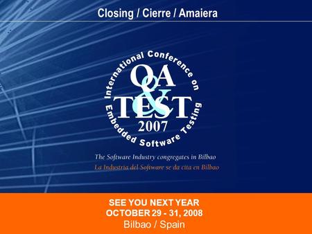SEE YOU NEXT YEAR OCTOBER 29 - 31, 2008 Bilbao / Spain Closing / Cierre / Amaiera.
