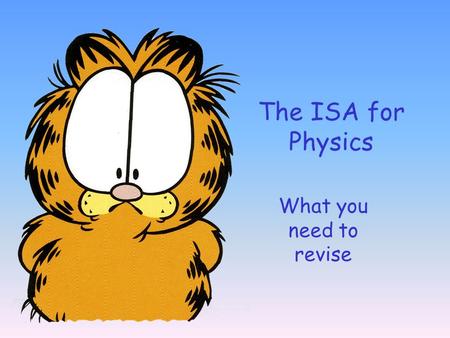 The ISA for Physics What you need to revise.