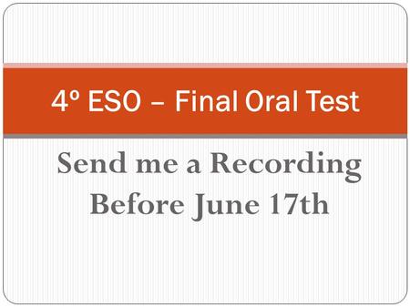 Send me a Recording Before June 17th 4º ESO – Final Oral Test.