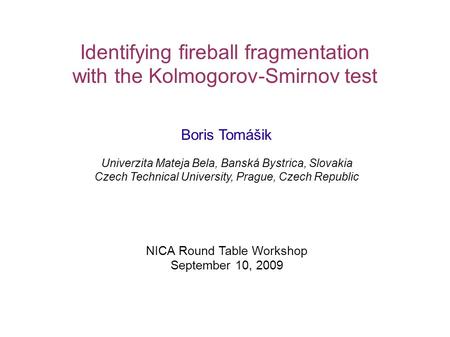 1/10Boris Tomášik: Identifying fireball fragmentation with the Kolmogorov-Smirnov test Boris Tomášik Univerzita Mateja Bela, Banská Bystrica, Slovakia.