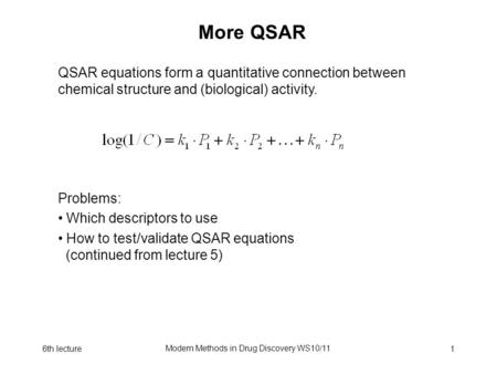 6th lecture Modern Methods in Drug Discovery WS10/11 1 More QSAR Problems: Which descriptors to use How to test/validate QSAR equations (continued from.