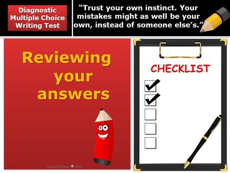 Trust your own instinct. Your mistakes might as well be your own, instead of someone elses. Reviewing your answers Reviewing your answers Diagnostic Multiple.