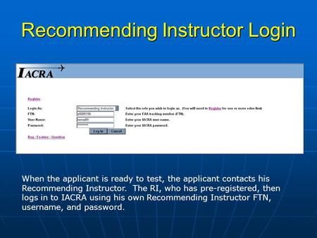 Recommending Instructor Login When the applicant is ready to test, the applicant contacts his Recommending Instructor. The RI, who has pre-registered,