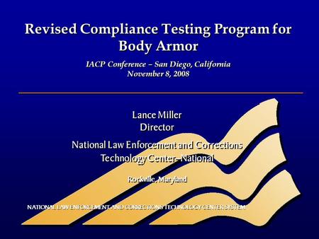 Revised Compliance Testing Program for Body Armor IACP Conference – San Diego, California November 8, 2008 Revised Compliance Testing Program for Body.