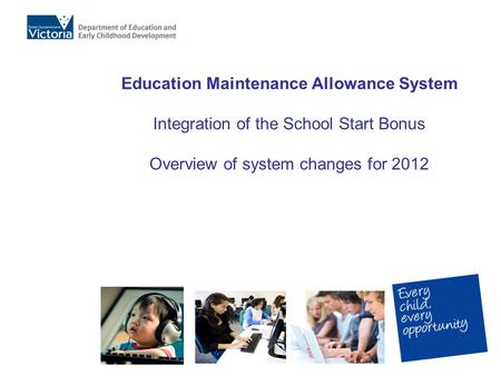 Education Maintenance Allowance System Integration of the School Start Bonus Overview of system changes for 2012.