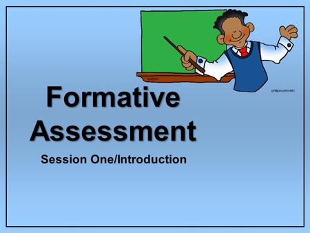 Formative Assessment Session One/Introduction. To Test or Not to Test?...is that the question? By: Lora Drum and Alycen Wilson and Mia Johnson ?