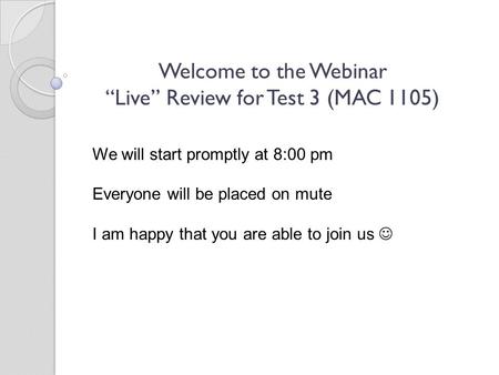 Welcome to the Webinar “Live” Review for Test 3 (MAC 1105)