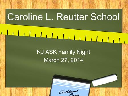 Caroline L. Reutter School NJ ASK Family Night March 27, 2014.