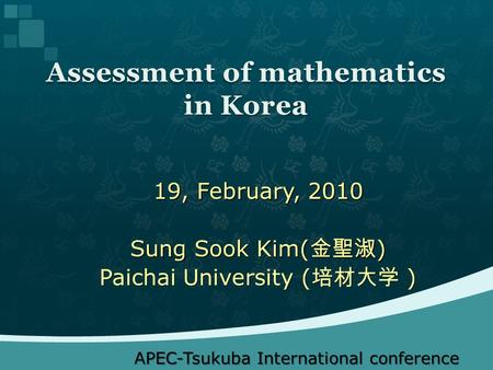 19, February, 2010 Sung Sook Kim( ) Paichai University ( ) APEC-Tsukuba International conference APEC-Tsukuba International conference.