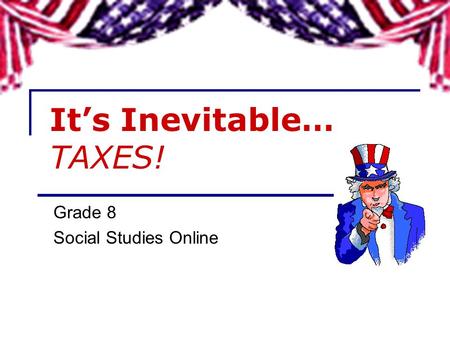 Its Inevitable… TAXES! Grade 8 Social Studies Online.