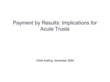Payment by Results: Implications for Acute Trusts CIMA briefing, November 2004.