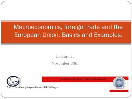 Lecture 2. November 30th Macroeconomics, foreign trade and the European Union. Basics and Examples.