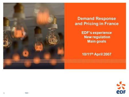 R&D 1 Demand Response and Pricing in France EDFs experience New regulation Main goals 10/11 th April 2007.