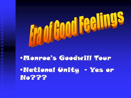 Era of Good Feelings Monroe’s Goodwill Tour
