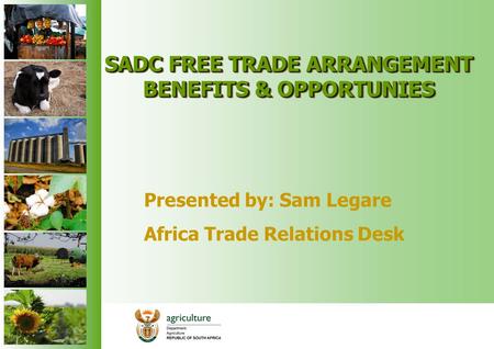 SADC FREE TRADE ARRANGEMENT BENEFITS & OPPORTUNIES Presented by: Sam Legare Africa Trade Relations Desk.