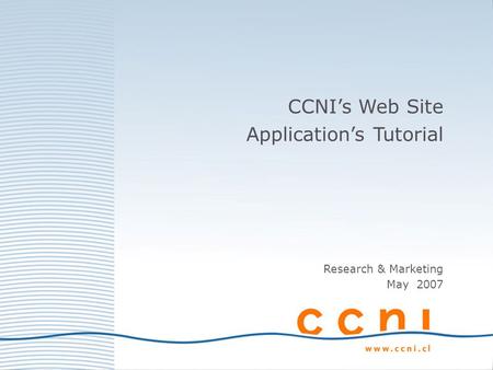 CCNIs Web Site Applications Tutorial Research & Marketing May 2007.