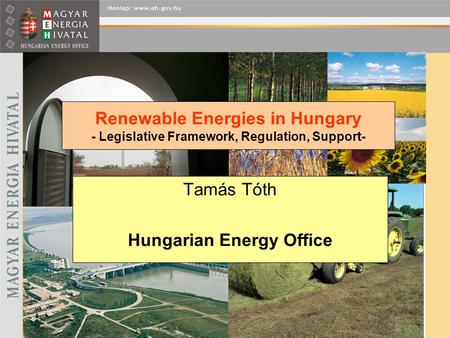 Renewable Energies in Hungary - Legislative Framework, Regulation, Support- Tamás Tóth Hungarian Energy Office.