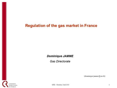 1GTE – October 23rd 2003 Regulation of the gas market in France Dominique JAMME Gas Directorate