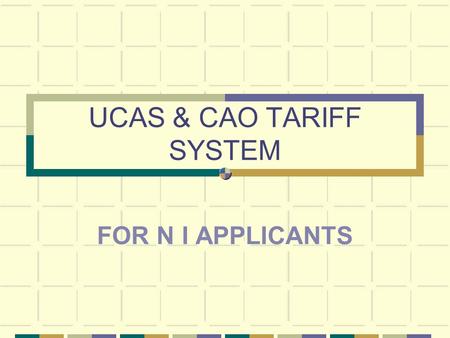 UCAS & CAO TARIFF SYSTEM FOR N I APPLICANTS. A/S LEVELS UCAS POINTS A60 B50 C40 D30 E20.
