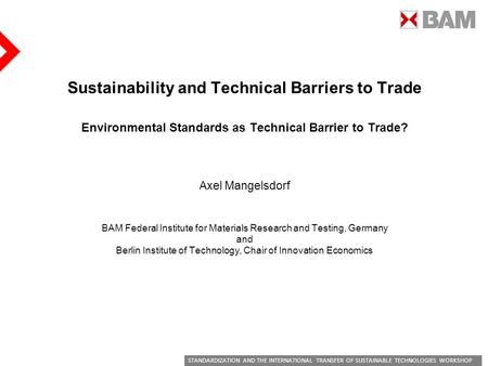 STANDARDIZATION AND THE INTERNATIONAL TRANSFER OF SUSTAINABLE TECHNOLOGIES WORKSHOP Sustainability and Technical Barriers to Trade Environmental Standards.