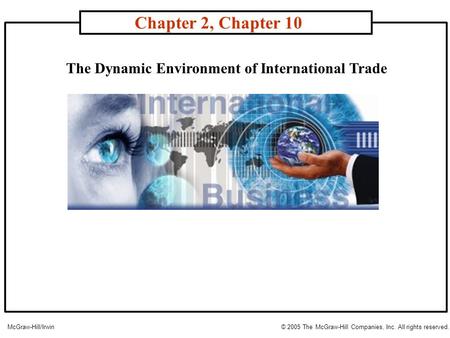 The Dynamic Environment of International Trade Chapter 2, Chapter 10 McGraw-Hill/Irwin© 2005 The McGraw-Hill Companies, Inc. All rights reserved.