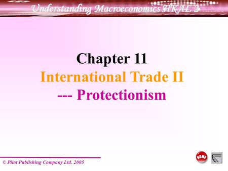 © Pilot Publishing Company Ltd. 2005 Chapter 11 International Trade II --- Protectionism.