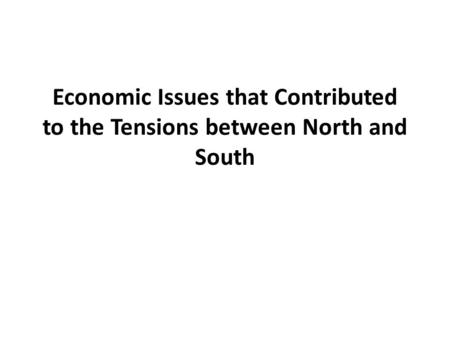 Economic Issues that Contributed to the Tensions between North and South.