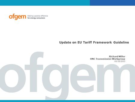 Update on EU Tariff Framework Guideline Richard Miller UNC Transmission Workgroup 03/10/2013.