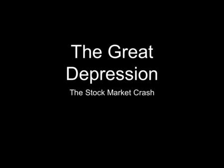 The Great Depression The Stock Market Crash. Black Thursday Like World War I, the Great Depression was sparked by one incident, but caused by many others.