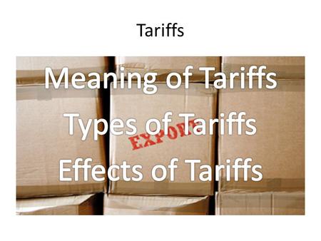 Meaning of Tariffs Types of Tariffs Effects of Tariffs