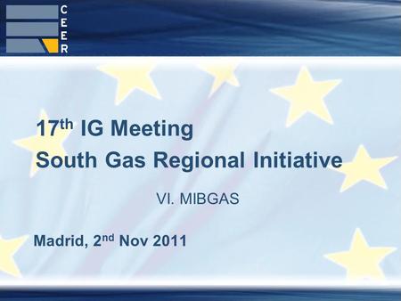 1 Madrid, 2 nd Nov 2011 17 th IG Meeting South Gas Regional Initiative VI. MIBGAS.