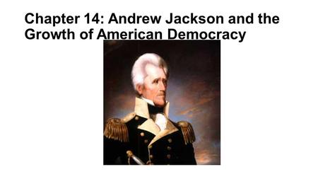 Chapter 14: Andrew Jackson and the Growth of American Democracy