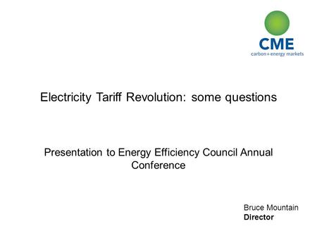 Bruce Mountain Director Electricity Tariff Revolution: some questions Presentation to Energy Efficiency Council Annual Conference.