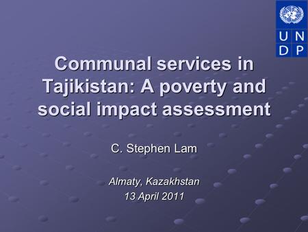 Communal services in Tajikistan: A poverty and social impact assessment C. Stephen Lam Almaty, Kazakhstan 13 April 2011.
