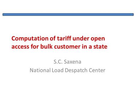 Computation of tariff under open access for bulk customer in a state S.C. Saxena National Load Despatch Center.