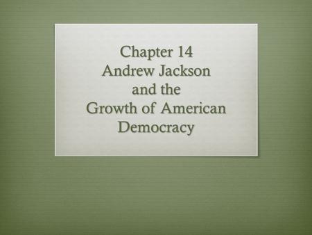 Chapter 14 Andrew Jackson and the Growth of American Democracy
