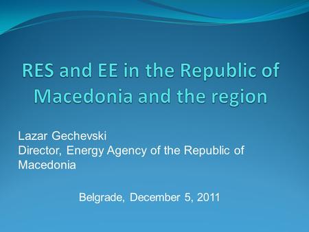 Lazar Gechevski Director, Energy Agency of the Republic of Macedonia Belgrade, December 5, 2011.
