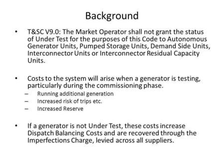 Background T&SC V9.0: The Market Operator shall not grant the status of Under Test for the purposes of this Code to Autonomous Generator Units, Pumped.