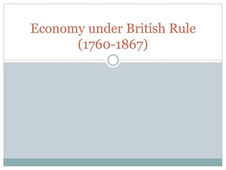 Economy under British Rule (1760-1867). New trade partners Britain also follows the economic policy of mercantilism. Quebec and 13 Colonies provide natural.
