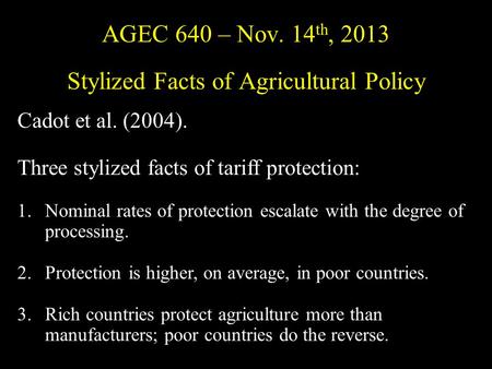 AGEC 640 – Nov. 14 th, 2013 Stylized Facts of Agricultural Policy Cadot et al. (2004). Three stylized facts of tariff protection: 1.Nominal rates of protection.