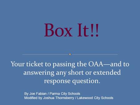 Your ticket to passing the OAAand to answering any short or extended response question. By Joe Fabian / Parma City Schools Modified by Joshua Thornsberry.