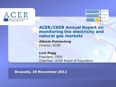 TITRE ACER/CEER Annual Report on monitoring the electricity and natural gas markets Alberto Pototschnig Director, ACER Lord Mogg President, CEER Chairman,