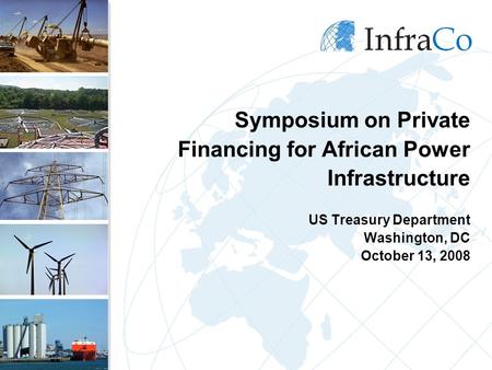 Symposium on Private Financing for African Power Infrastructure US Treasury Department Washington, DC October 13, 2008.