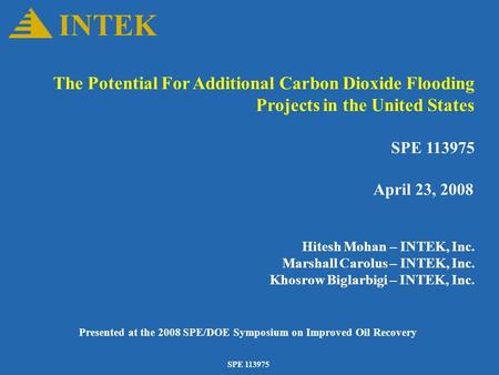 SPE 113975 The Potential For Additional Carbon Dioxide Flooding Projects in the United States SPE 113975 April 23, 2008 Hitesh Mohan – INTEK, Inc. Marshall.