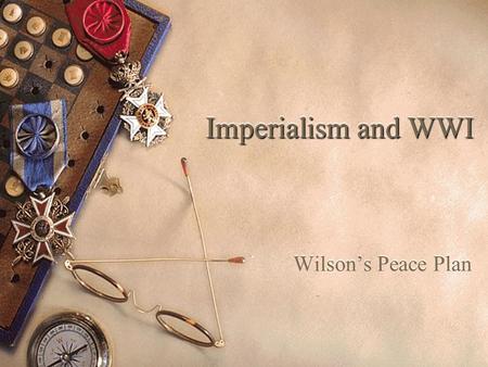 Imperialism and WWI Wilson’s Peace Plan.